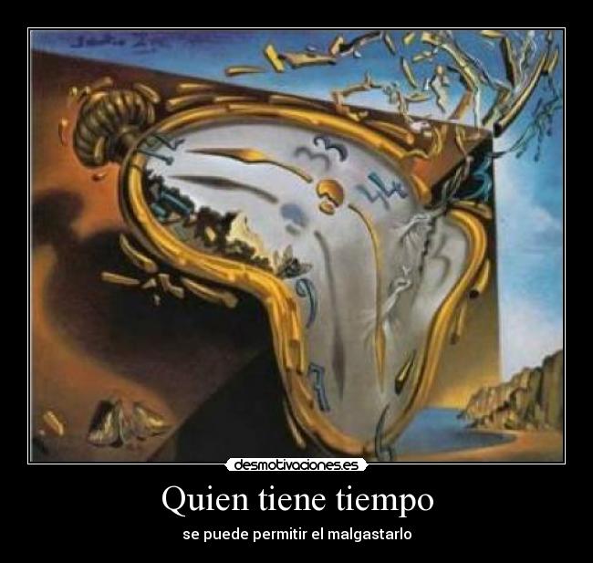 Quien tiene tiempo - se puede permitir el malgastarlo