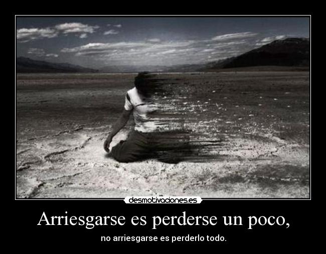 Arriesgarse es perderse un poco, -