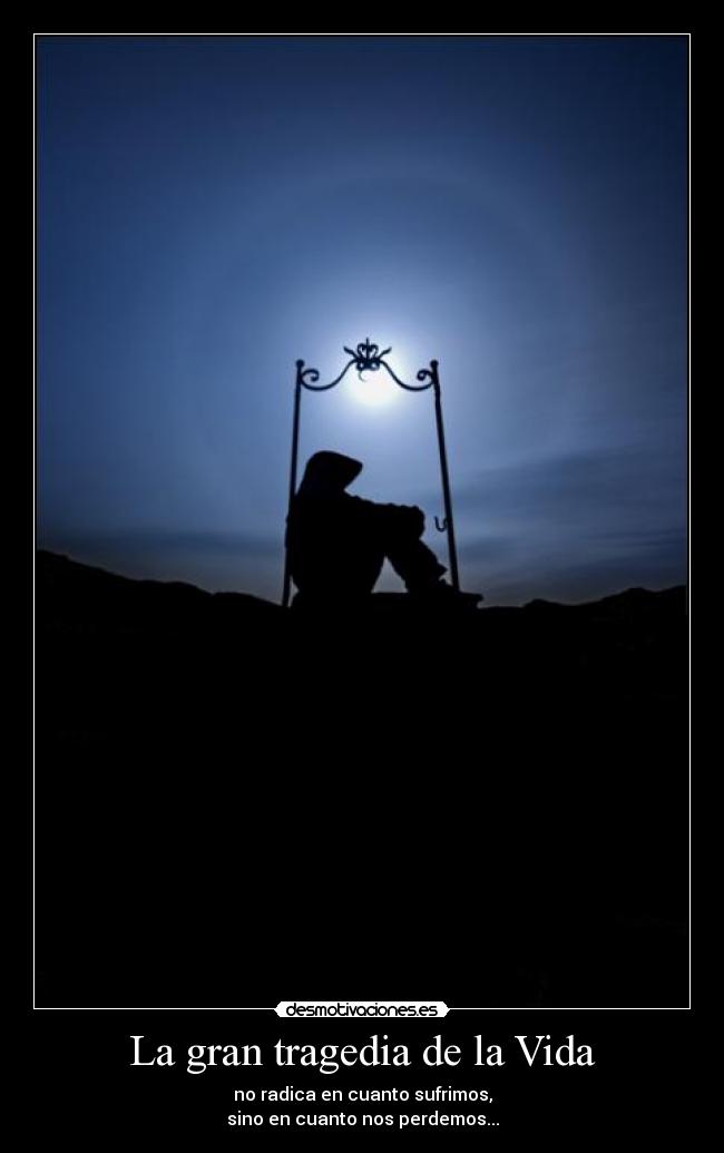La gran tragedia de la Vida - no radica en cuanto sufrimos,
sino en cuanto nos perdemos...