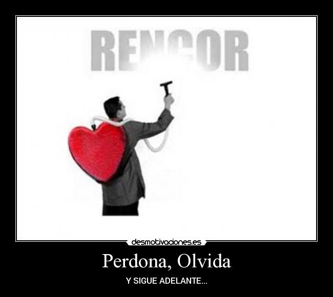 Perdona, Olvida - Y SIGUE ADELANTE...