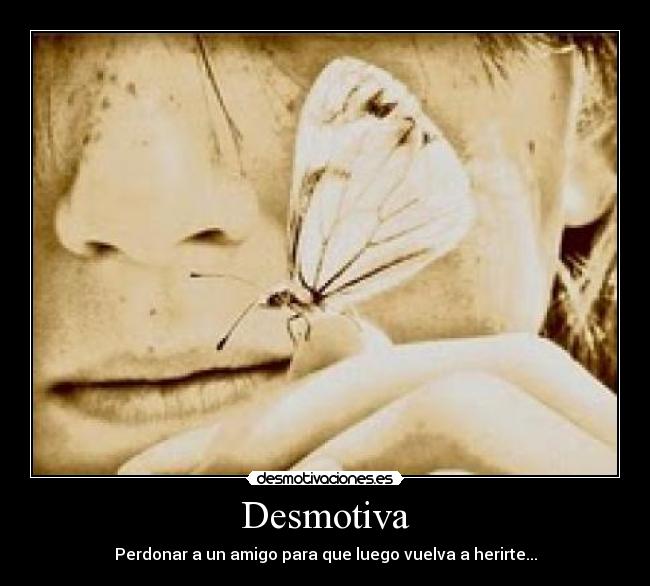 Desmotiva - Perdonar a un amigo para que luego vuelva a herirte...