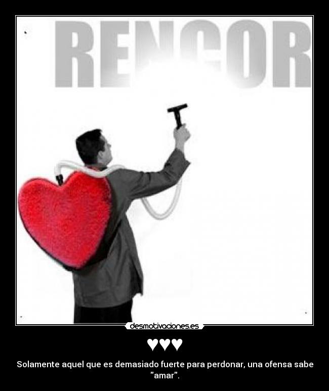 ♥♥♥ - Solamente aquel que es demasiado fuerte para perdonar, una ofensa sabe amar.