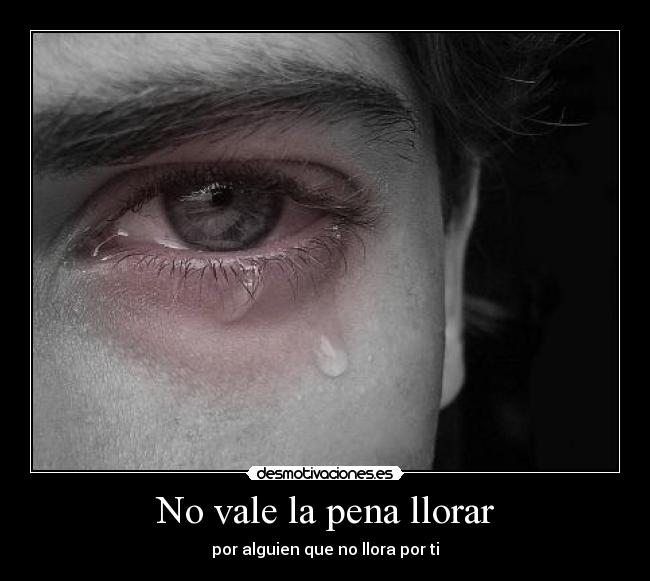 No vale la pena llorar - por alguien que no llora por ti