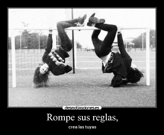 Rompe sus reglas, - crea las tuyas