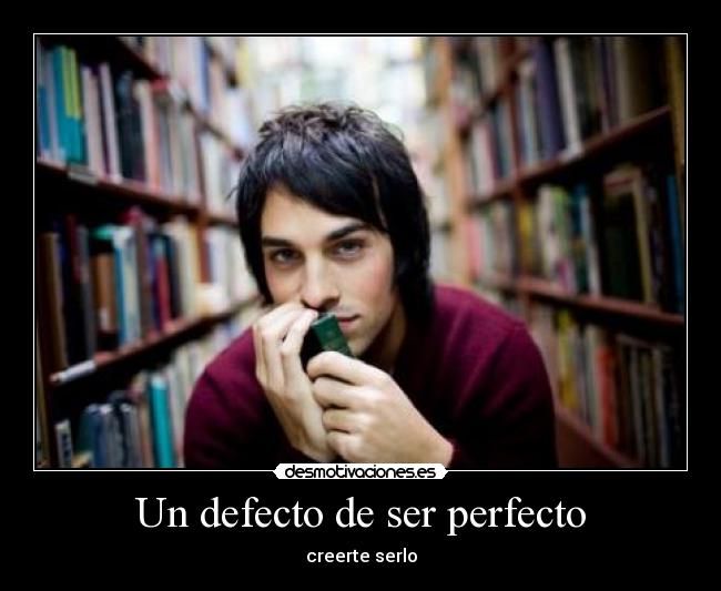 Un defecto de ser perfecto - creerte serlo