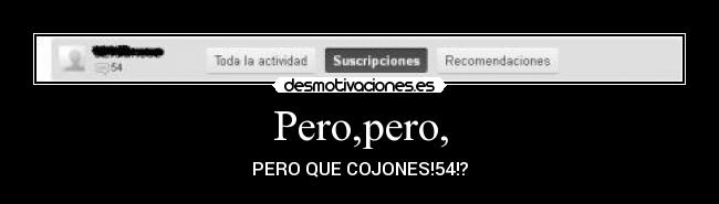 Pero,pero, - PERO QUE COJONES!54!?