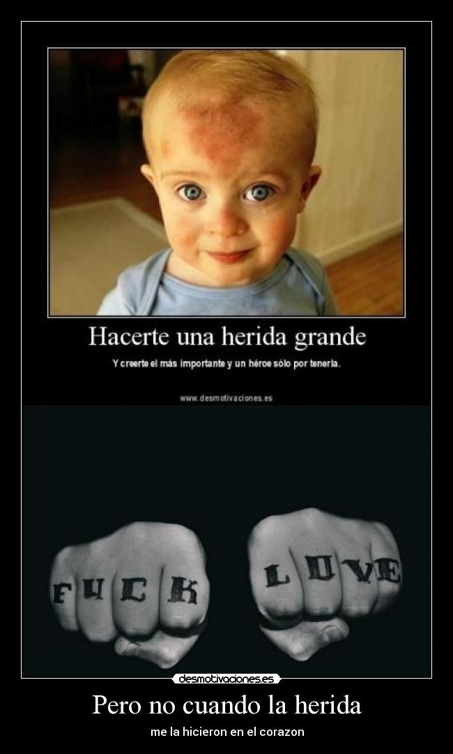 Pero no cuando la herida - me la hicieron en el corazon