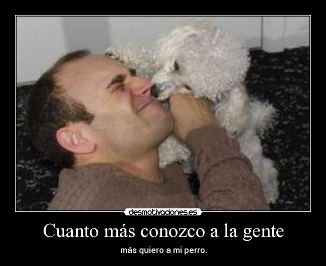 Cuanto más conozco a la gente -