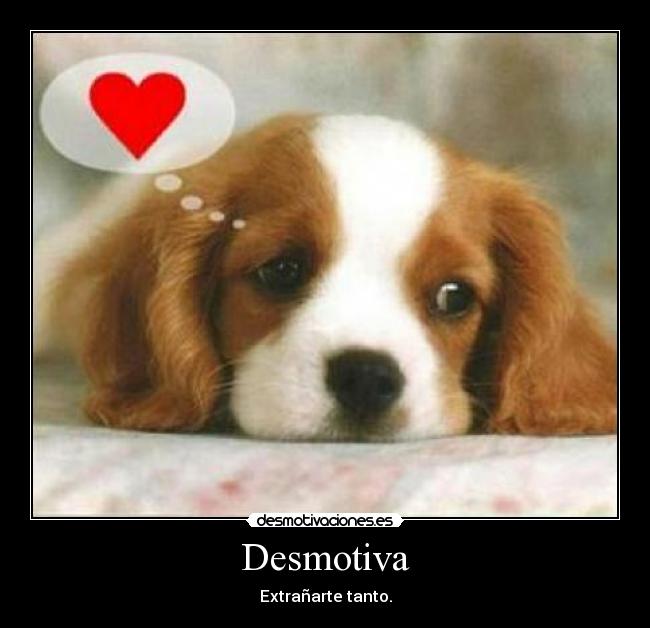 Desmotiva - Extrañarte tanto.