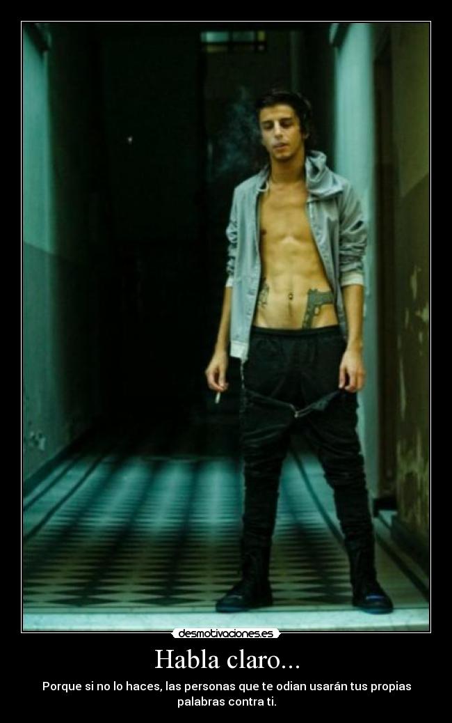 Habla claro... - Porque si no lo haces, las personas que te odian usarán tus propias
palabras contra ti.
