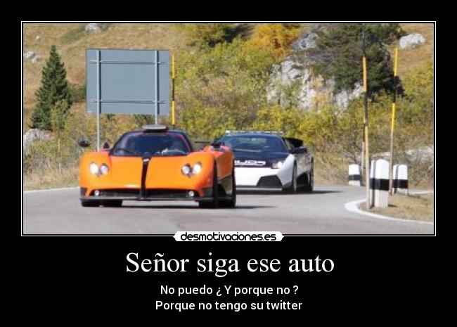 Señor siga ese auto - No puedo ¿ Y porque no ?
Porque no tengo su twitter