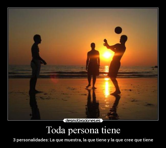 Toda persona tiene - 3 personalidades: La que muestra, la que tiene y la que cree que tiene