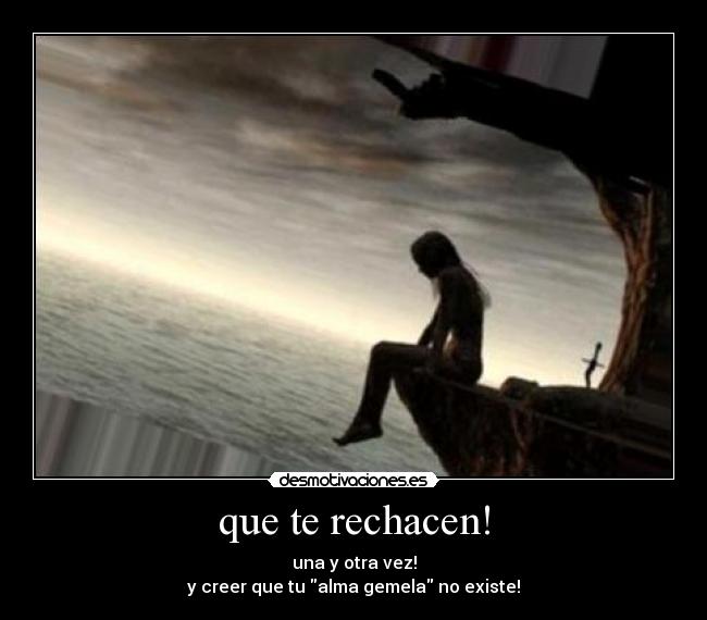 que te rechacen! -