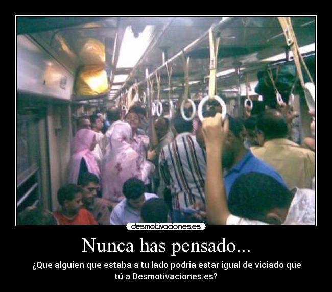 Nunca has pensado... -