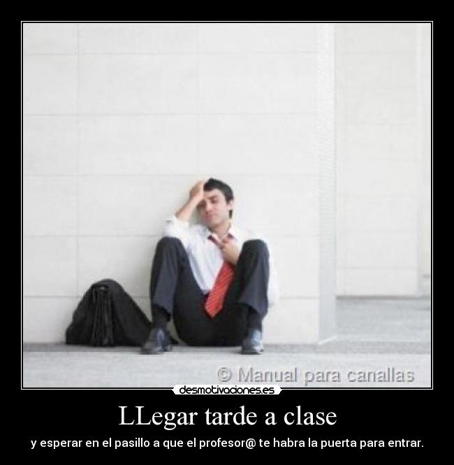 LLegar tarde a clase - y esperar en el pasillo a que el profesor@ te habra la puerta para entrar.