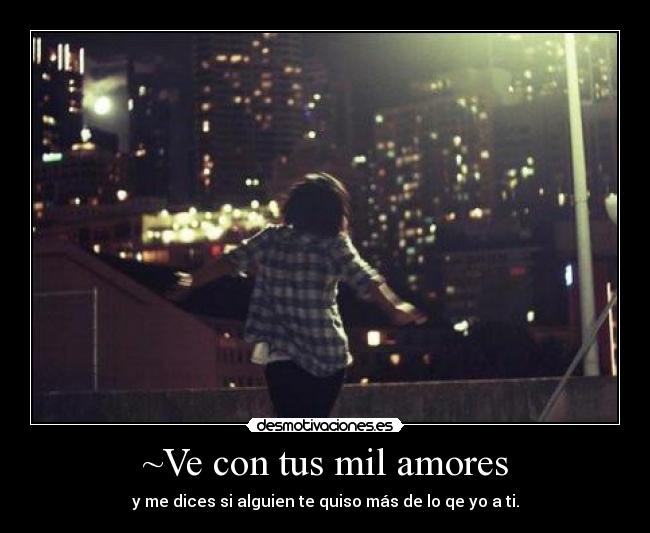 ~Ve con tus mil amores - 