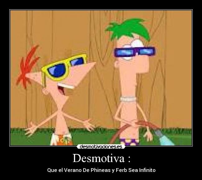 Desmotiva : - Que el Verano De Phineas y Ferb Sea Infinito