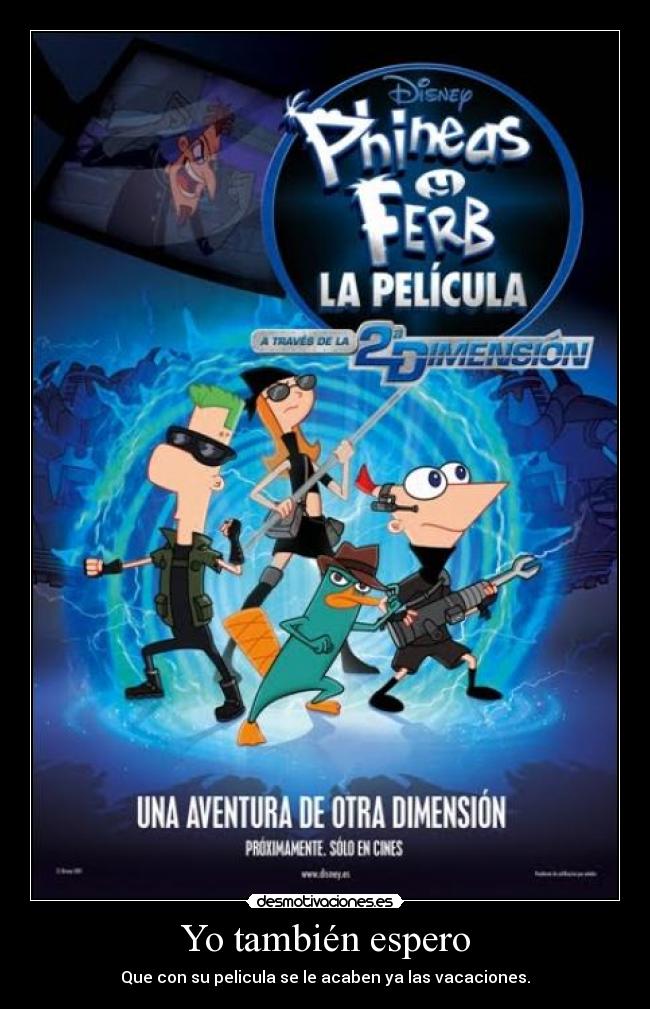 Yo también espero - Que con su pelicula se le acaben ya las vacaciones.