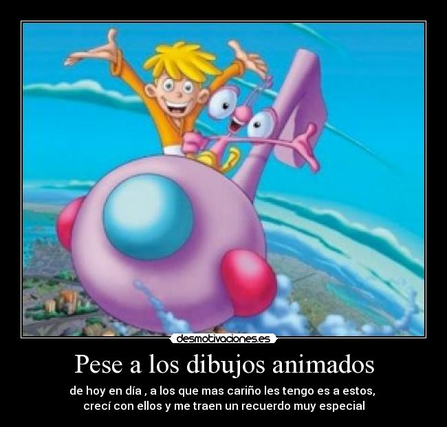 Pese a los dibujos animados - de hoy en día , a los que mas cariño les tengo es a estos,
crecí con ellos y me traen un recuerdo muy especial