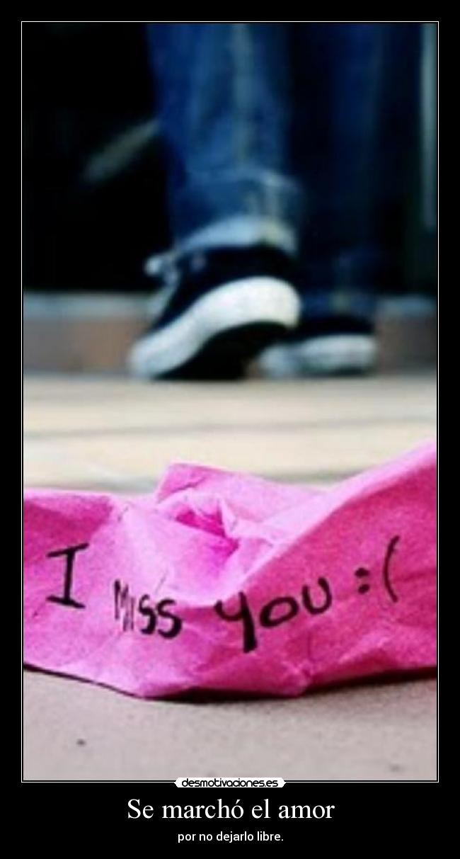 Se marchó el amor - por no dejarlo libre.