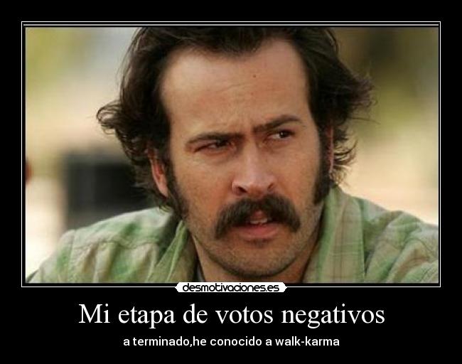 Mi etapa de votos negativos - a terminado,he conocido a walk-karma