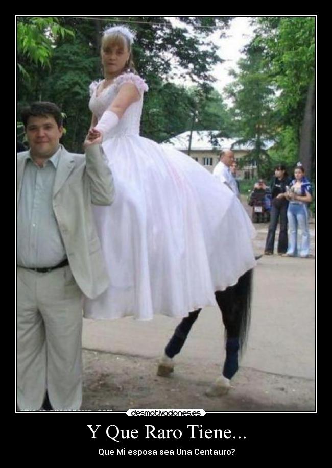 Y Que Raro Tiene... - Que Mi esposa sea Una Centauro?