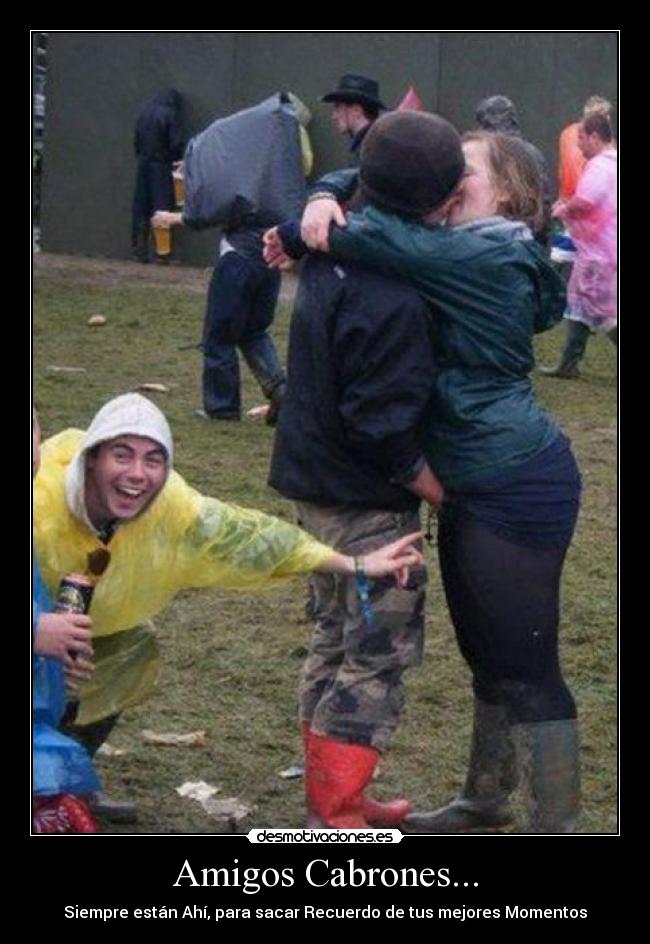 Amigos Cabrones... - Siempre están Ahí, para sacar Recuerdo de tus mejores Momentos