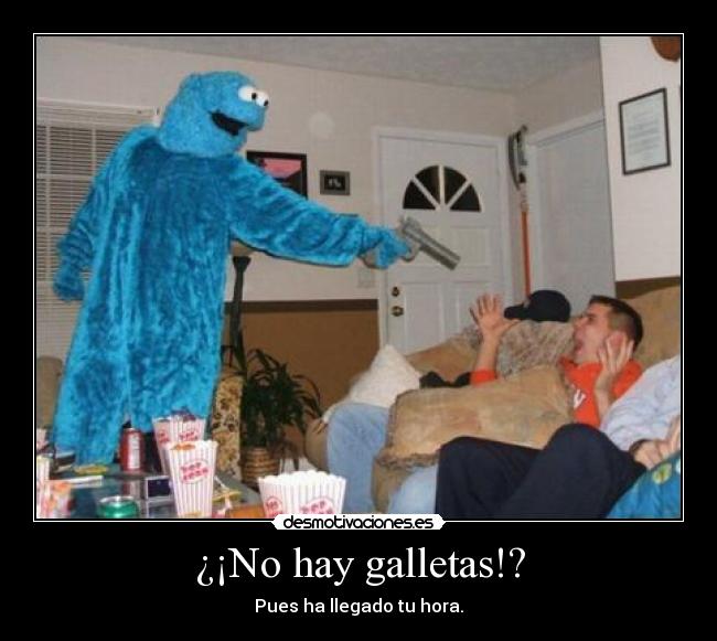 ¿¡No hay galletas!? - Pues ha llegado tu hora.