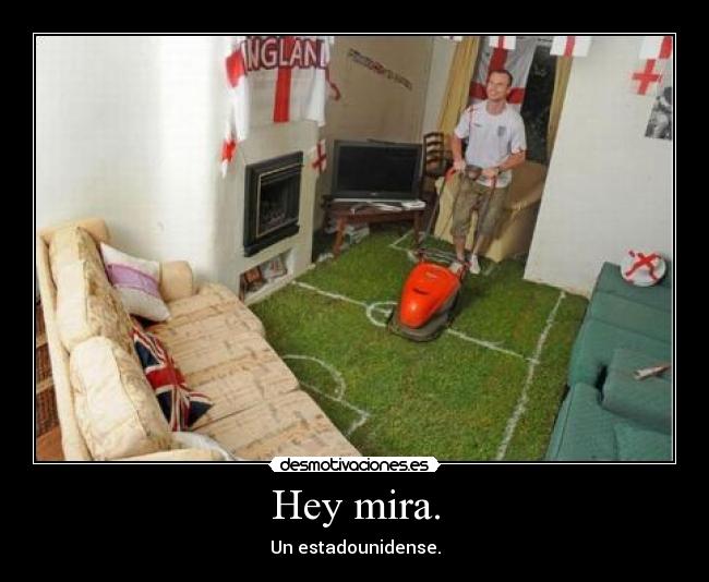 Hey mira. - Un estadounidense.