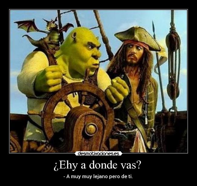 ¿Ehy a donde vas? -