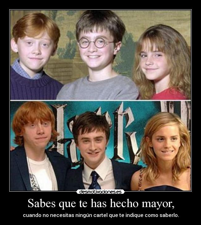 Sabes que te has hecho mayor, - cuando no necesitas ningún cartel que te indique como saberlo.