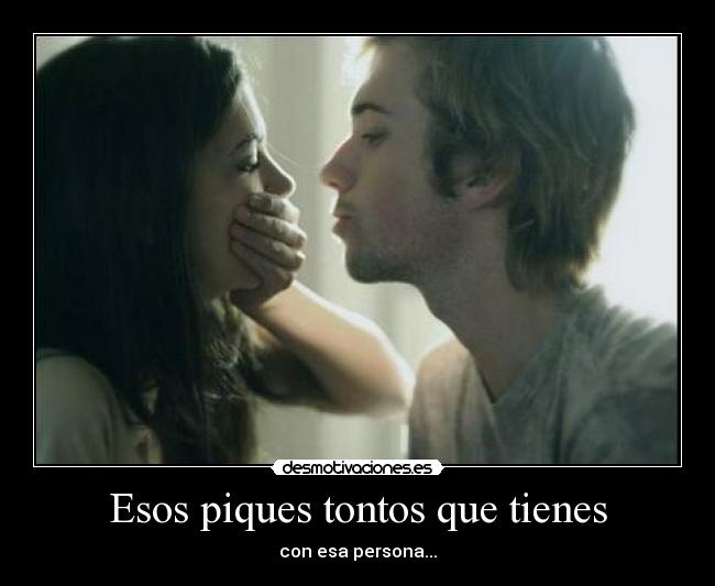 Esos piques tontos que tienes -