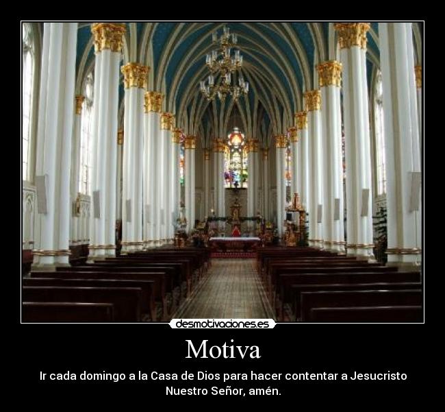 Motiva - Ir cada domingo a la Casa de Dios para hacer contentar a Jesucristo
Nuestro Señor, amén.