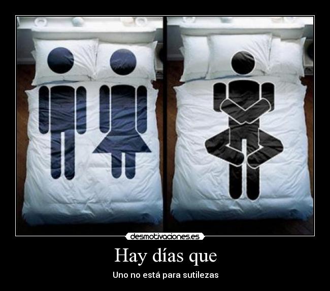 Hay días que - Uno no está para sutilezas