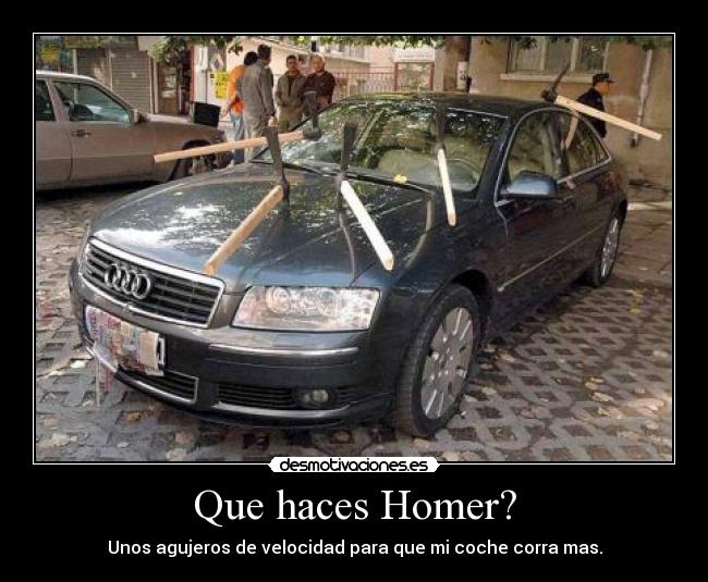 Que haces Homer? - Unos agujeros de velocidad para que mi coche corra mas.