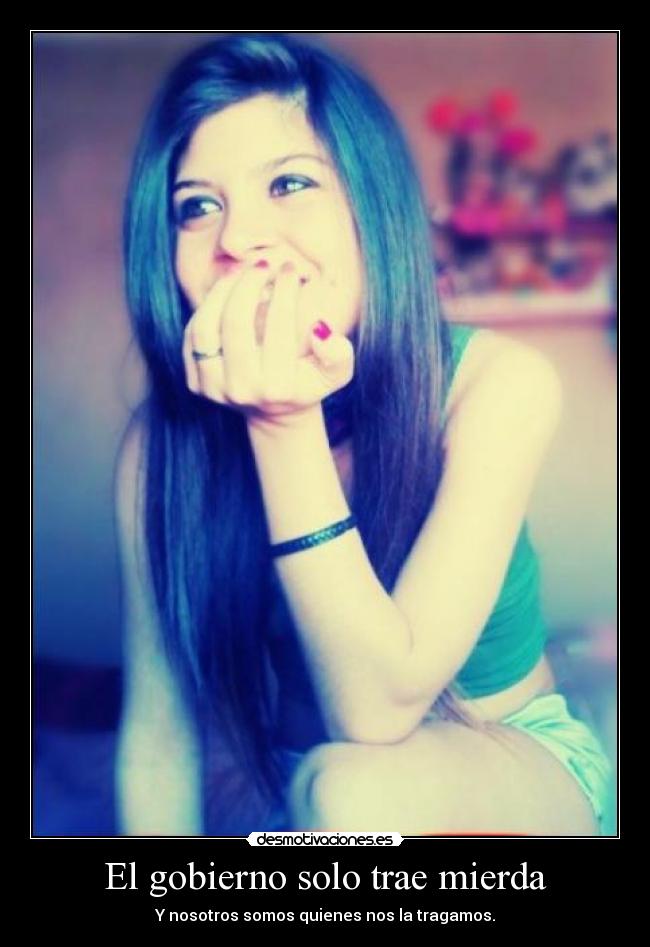 El gobierno solo trae mierda - Y nosotros somos quienes nos la tragamos.