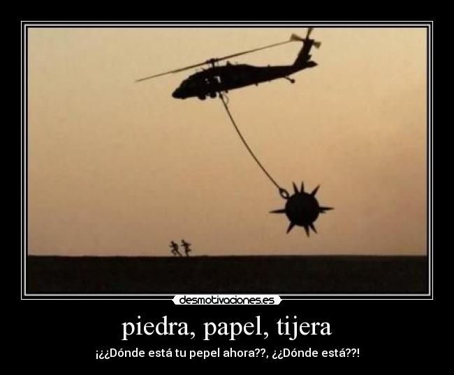 piedra, papel, tijera - ¡¿¿Dónde está tu pepel ahora??, ¿¿Dónde está??!