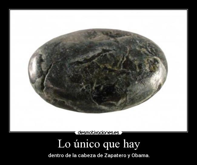 Lo único que hay - dentro de la cabeza de Zapatero y Obama.