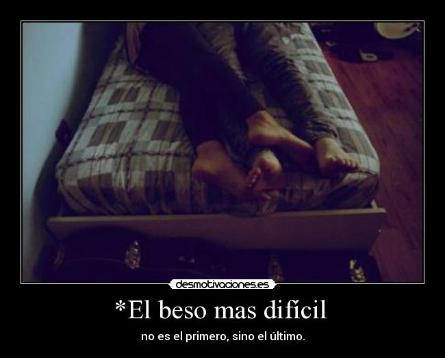 *El beso mas difícil - no es el primero, sino el último.