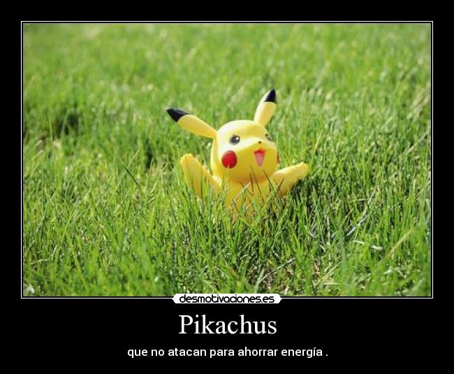 Pikachus - que no atacan para ahorrar energía .