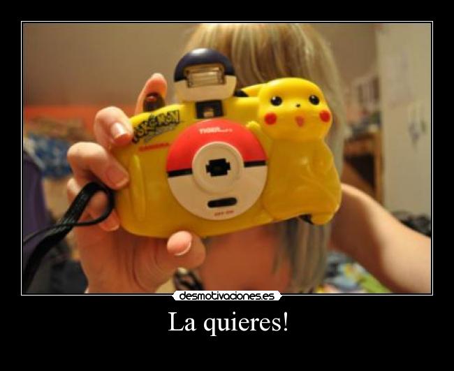 La quieres! -