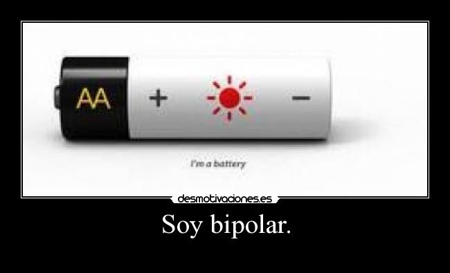 Soy bipolar. -