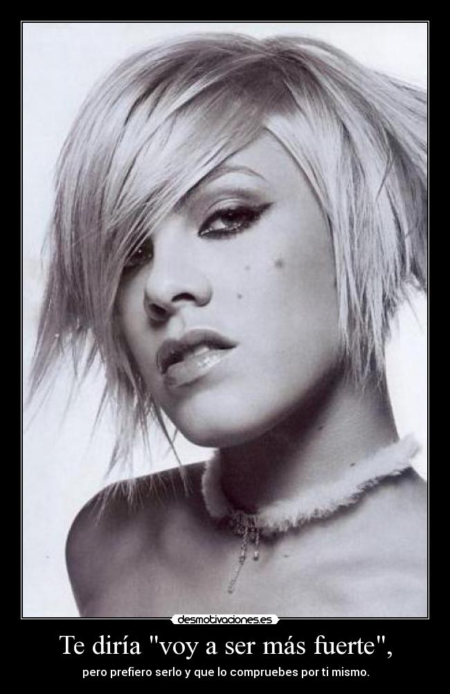 Te diría voy a ser más fuerte, -