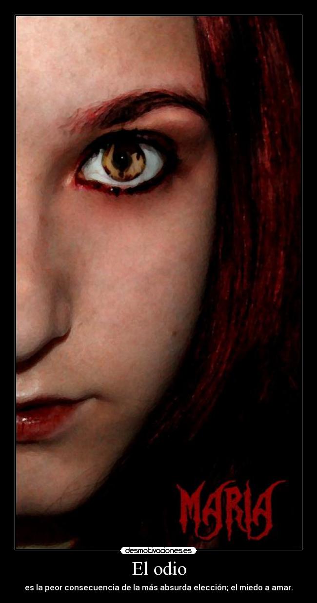 El odio - es la peor consecuencia de la más absurda elección; el miedo a amar.