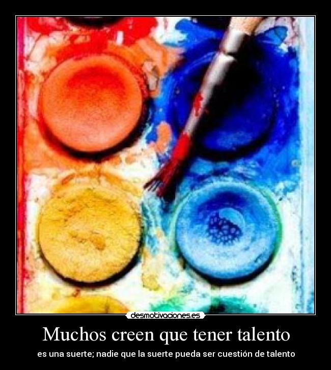 Muchos creen que tener talento -