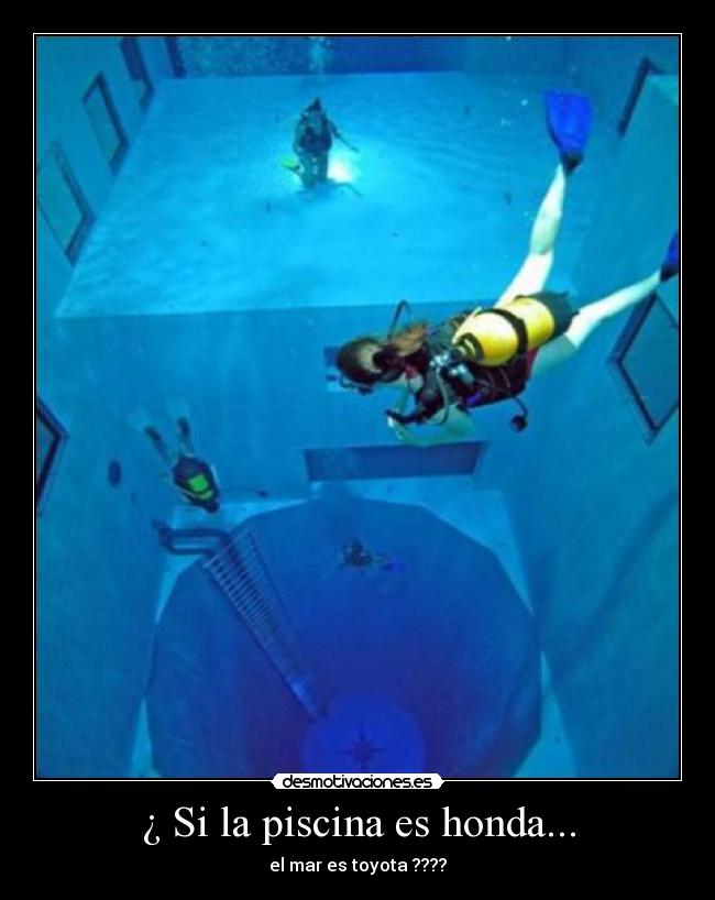 ¿ Si la piscina es honda... - el mar es toyota ????