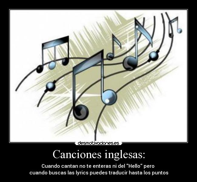 Canciones inglesas: - Cuando cantan no te enteras ni del Hello pero
cuando buscas las lyrics puedes traducir hasta los puntos