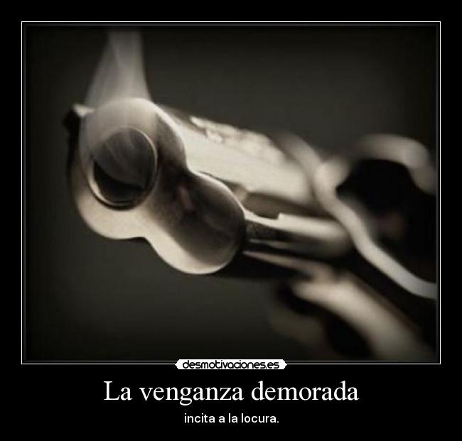 La venganza demorada - incita a la locura.