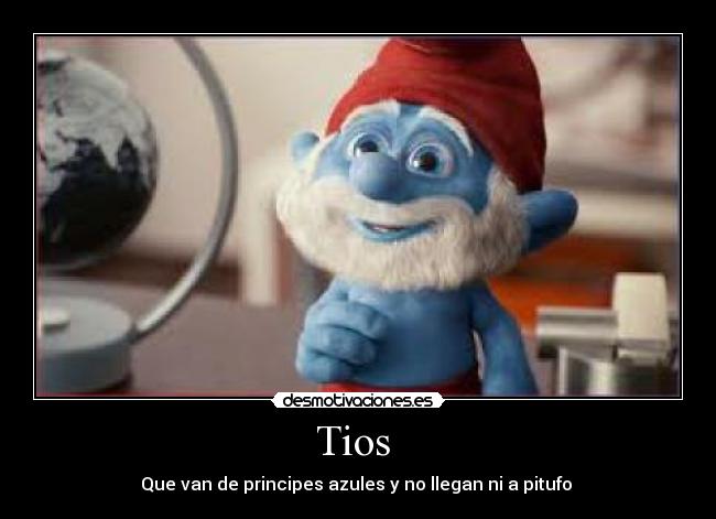 Tios - Que van de principes azules y no llegan ni a pitufo