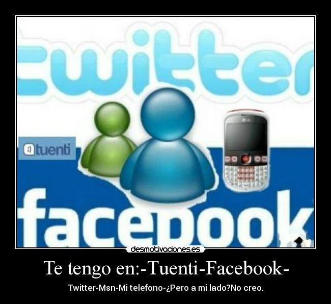 Te tengo en:-Tuenti-Facebook- -